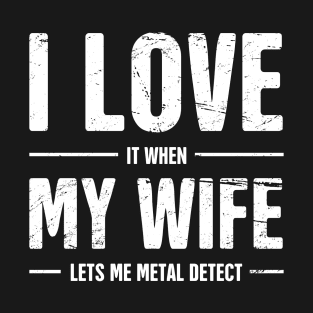 I Love My Wife | Funny Metal Detecting Quote T-Shirt