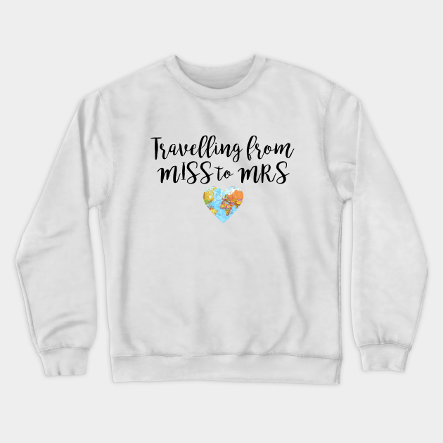 Wedding Abroad Travelling From Miss To Mrs Engagement Gifts Crewneck Sweatshirt Teepublic