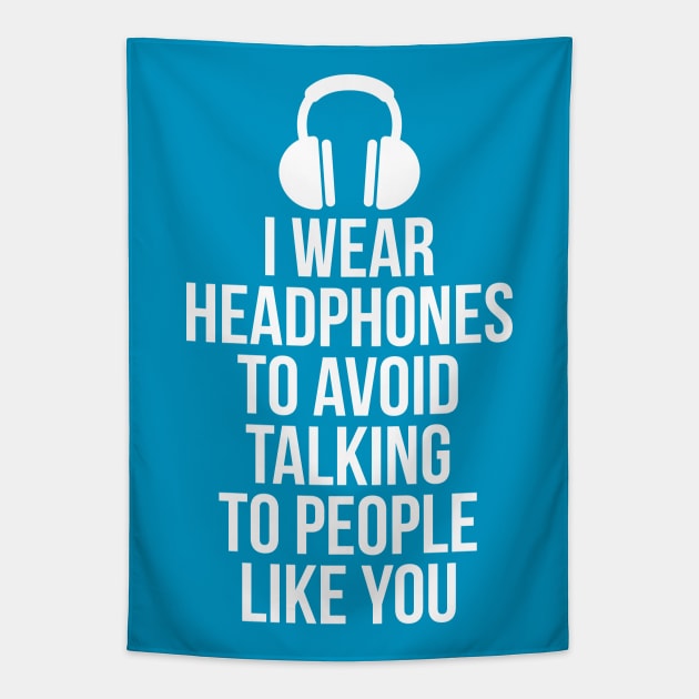 I wear headphones to avoid talking to people like you Tapestry by RedYolk