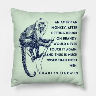 Charles Darwin quote: An American monkey, after getting drunk on brandy, would never touch it again, and thus is much wiser than most men. Pillow