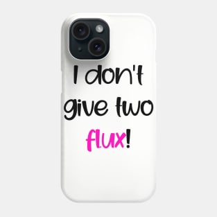 I don't give two flux! Phone Case