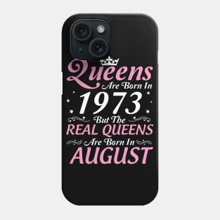 Queens Are Born In 1973 But The Real Queens Are Born In August Happy Birthday To Me Mom Aunt Sister Phone Case