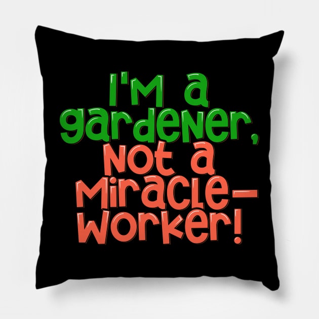 Gardening Realism I'm a Gardener, not a Miracle-worker Pillow by ardp13