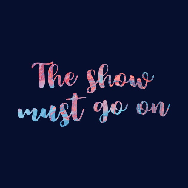 The Show Must Go On by TheatreThoughts