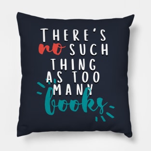 There's No Such Thing As Too Many Books Pillow