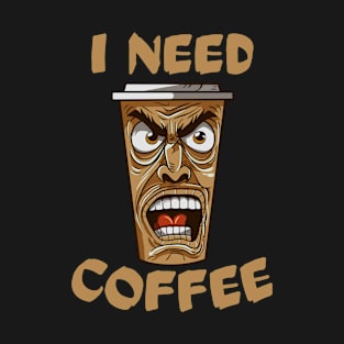 I Need Coffee angry coffee mug T-Shirt