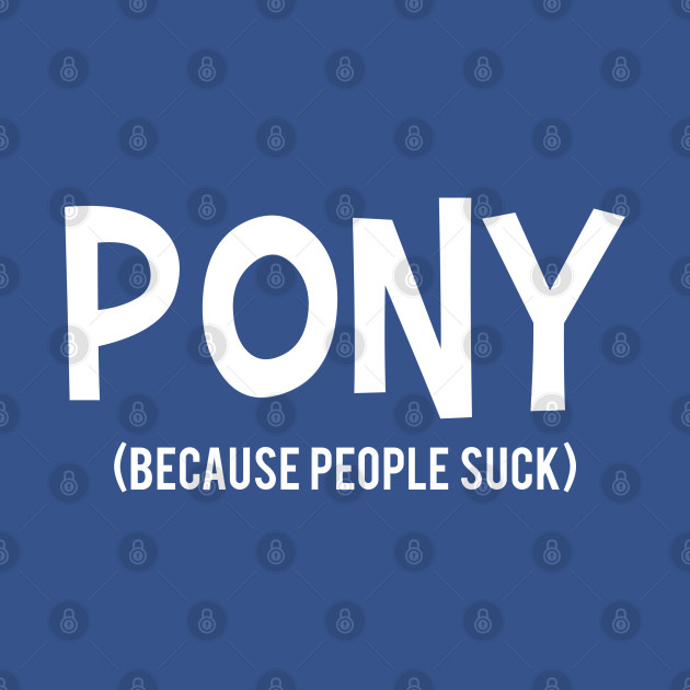 Disover PONY | Because People Suck - Because People Suck - T-Shirt