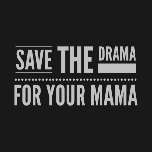 Save the Drama for your Mama (grey text) T-Shirt