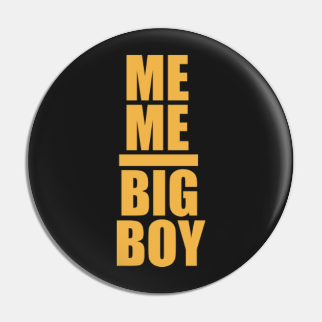 Me Me Big Boy Me Me Big Boy Pin Teepublic