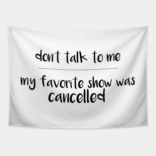 Don't talk to me-My Favorite Show was Cancelled Tapestry