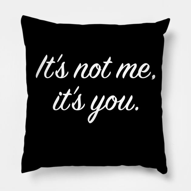 It's not me, it's you Pillow by Mt. Tabor Media