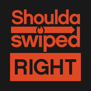 Shoulda swiped right T-Shirt