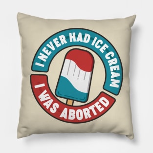 I Never Had Ice Cream I Was Aborted Pillow