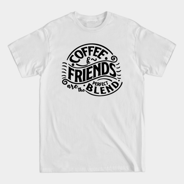 Disover Coffee - Coffee And Friends Are The Perfect - T-Shirt