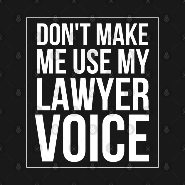 Don't Make Me Use My Lawyer Voice by Textee Store