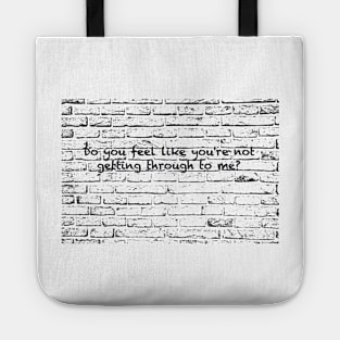 Do you feel like you're not getting through to me? Tote