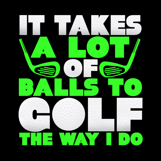 It Takes A Lot Of Balls To Golf The Way I Do by SinBle