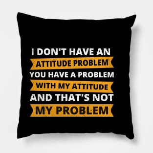 I Don't Have An Attitude Problem - Funny Novelty Pillow