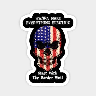 Wanna Make Everything Electric Start With The Border Wall Magnet