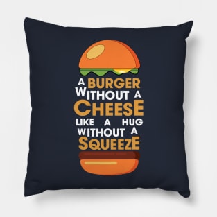 A BURGER WITHOUT CHEESE LIKE A HUG WITHOUT SQUEEZE Pillow