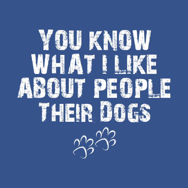 You Know What I Like About People Their Dogs , funny dog , dog lovers by printalpha-art