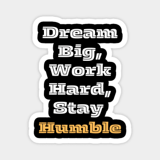 Dream Big, Work Hard, Stay Humble. Magnet