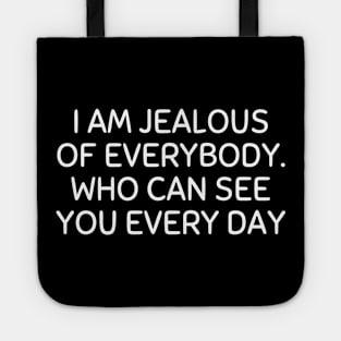 i am jealous of everybody who can see you every day Tote