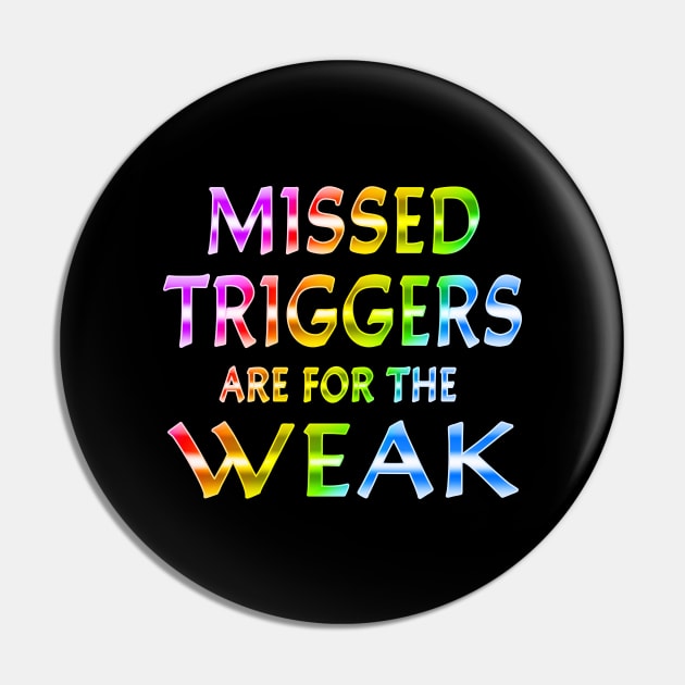 Missed Triggers Are For The Weak Rainbow Pin by Shawnsonart