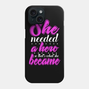 She Needed a Hero So That's What She Became Phone Case