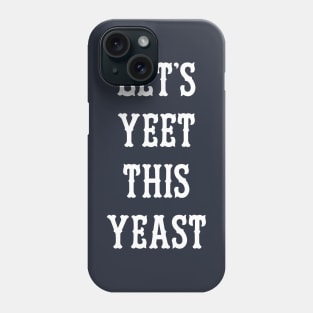 Let's Yeet This Yeast Phone Case