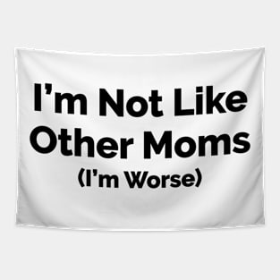 I'm Not Like Other Moms, I'm Worse Tapestry