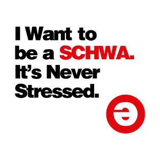 I Want to be a Schwa - It's Never Stressed Linguistics T-Shirt