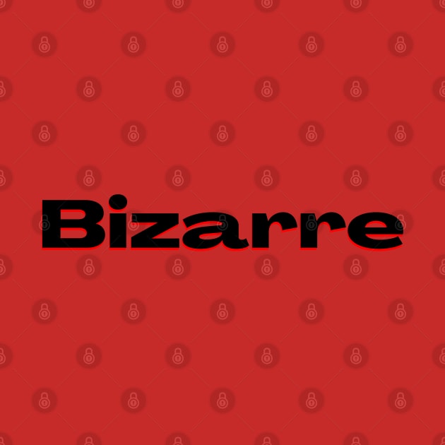 Bizarre: Very Strange or Unusual by Daily Design