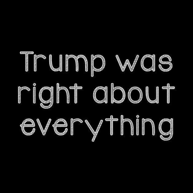 Trump was right about everything by Horisondesignz