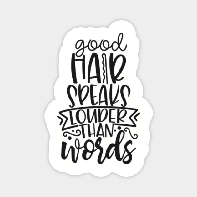 Good Hair Speaks Louder Than Words Hair Stylist Magnet Teepublic
