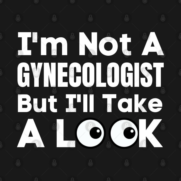 I'm Not A Gynecologist But I'll Take A Look-Adult Humor by HobbyAndArt