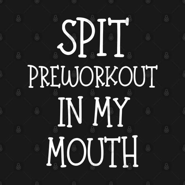 Spit Preworkout In My Mouth by AniTeeCreation