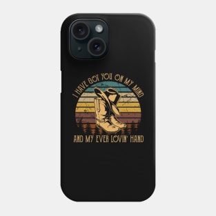 I Have Got You On My Mind And My Ever Lovin' Hand Cowboy Hat and Boot Phone Case