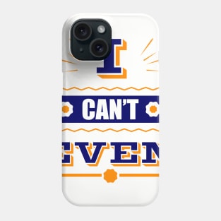 I Can't Even Phone Case