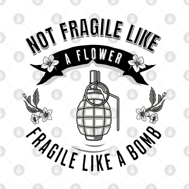 Not Fragile Like A Flower Fragile Like A Bomb by valentinahramov