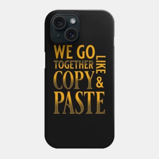 We Go Together Like Copy And Paste Phone Case