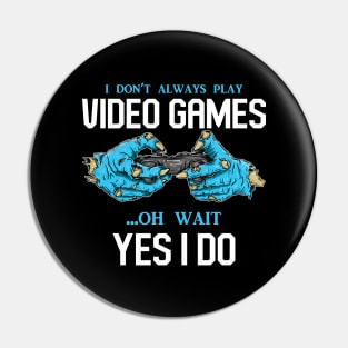 I Don't Always Play Video Games Oh, Wait Yes, I Do - Online Gaming Pin