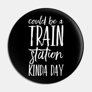 Could Be A Train Station Kinda Day Pin