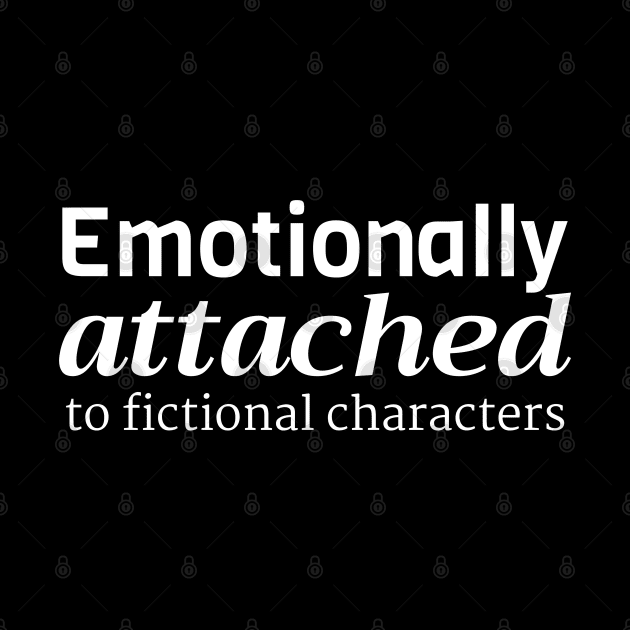 Emotionally Attached to Fictional Characters by Styr Designs