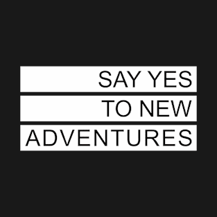 Say Yes to New Adventure T-Shirt