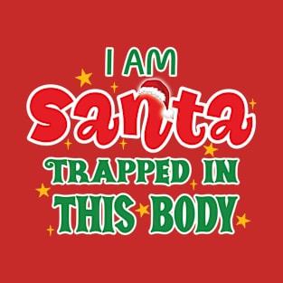 I am Santa trapped in this body T-Shirt