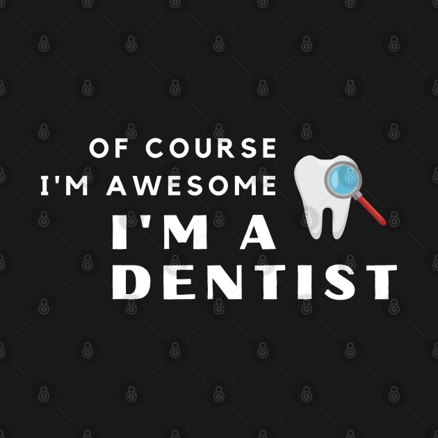 Of Course I'm Awesome, I'm A Dentist by PRiley