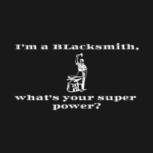 I'm a blacksmith, whats your superpower? T-Shirt