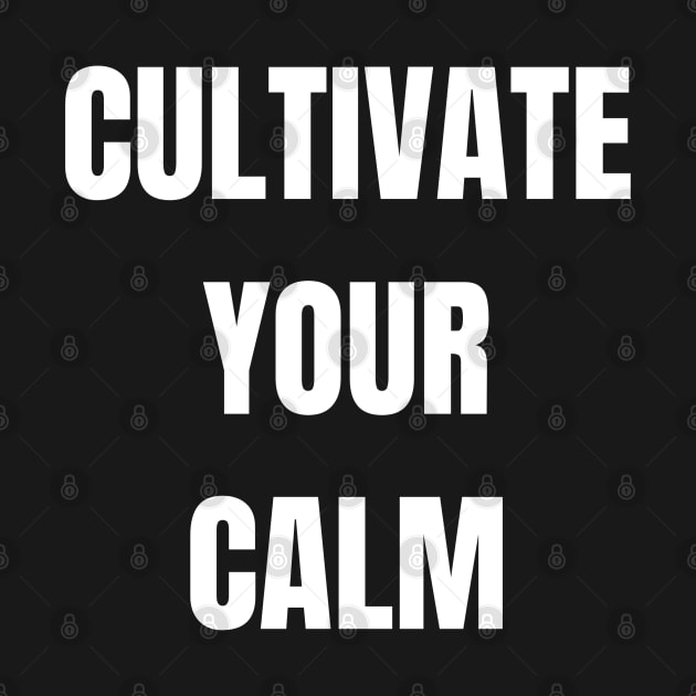 Cultivate Your Calm by Come On In And See What You Find