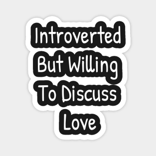 Introverted But Willing To Discuss Love Magnet